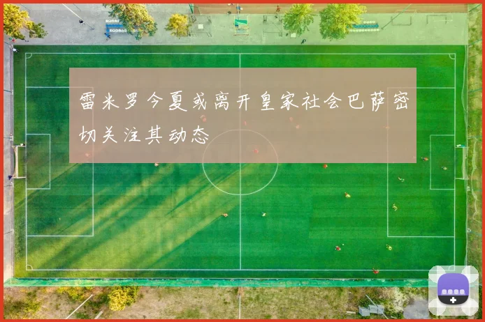 雷米罗今夏或离开皇家社会巴萨密切关注其动态