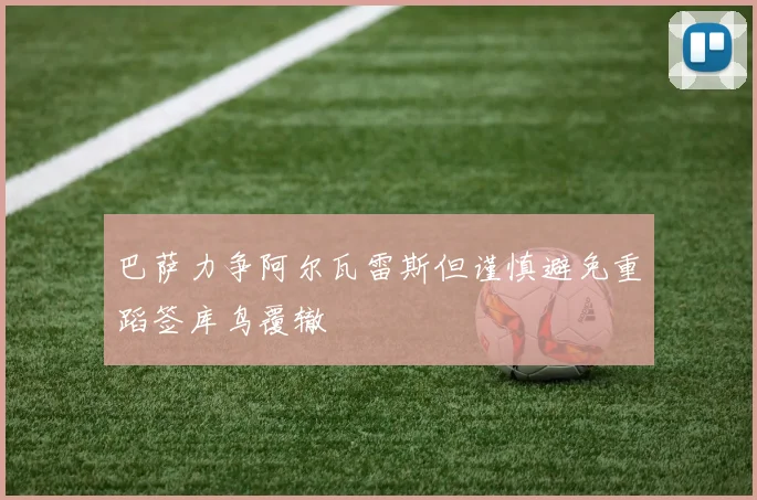 巴萨力争阿尔瓦雷斯但谨慎避免重蹈签库鸟覆辙