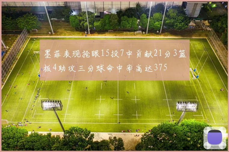 墨菲表现抢眼15投7中贡献21分3篮板4助攻三分球命中率高达375