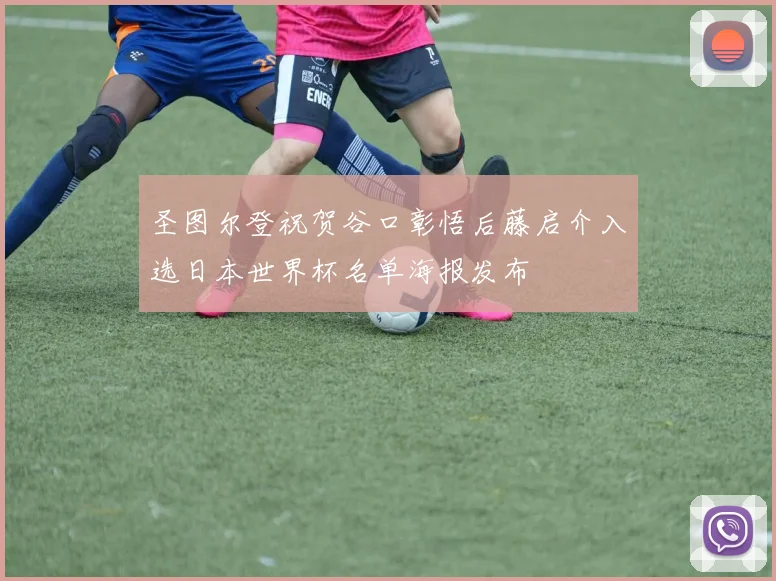 圣图尔登祝贺谷口彰悟后藤启介入选日本世界杯名单海报发布